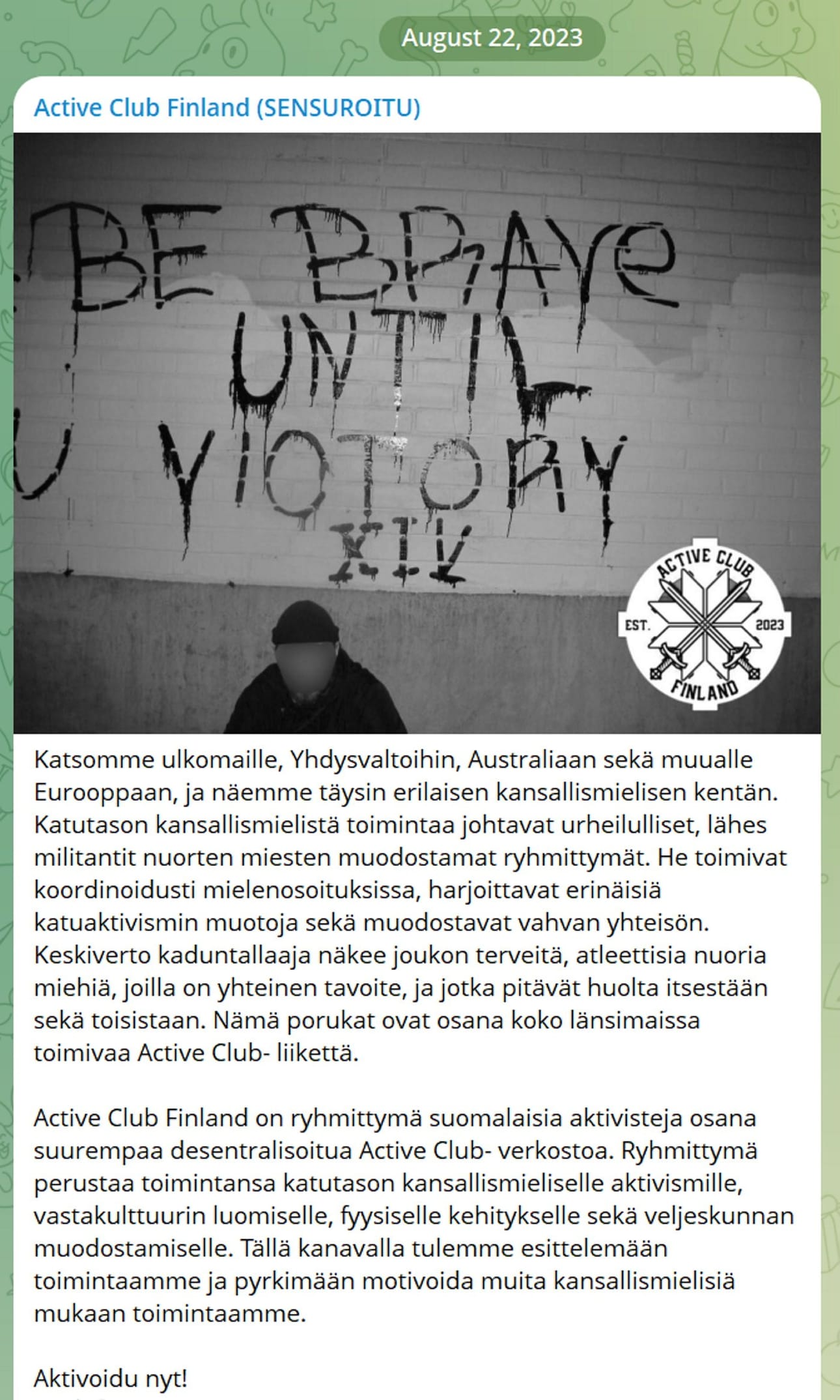 Näyttökaappaus Active Club Finlandin ensimmäisestä julkisesta julkaisusta Telegram-kanavallaan elokuussa 2023. Kansainvälisen äärioikeistoverkoston Active Clubin (AC) katsotaan levinneen tuolloin Suomeen.